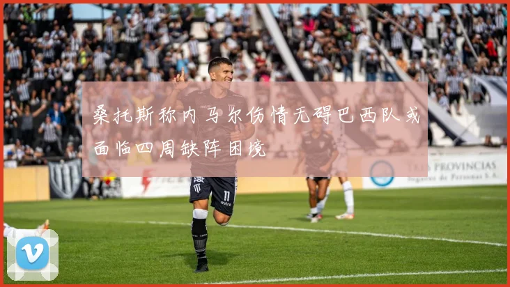 桑托斯称内马尔伤情无碍巴西队或面临四周缺阵困境