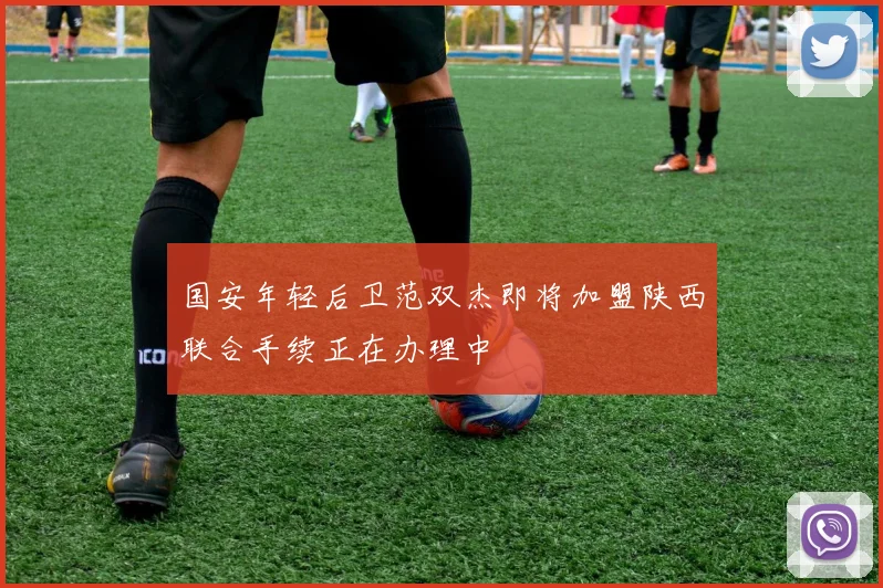 国安年轻后卫范双杰即将加盟陕西联合手续正在办理中