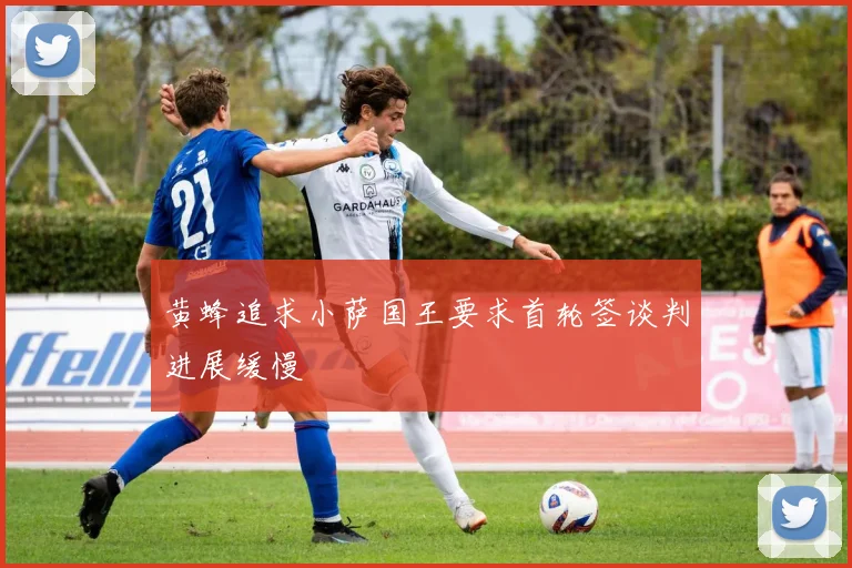 黄蜂追求小萨国王要求首轮签谈判进展缓慢