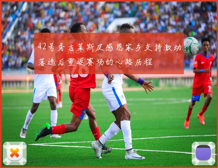 42号秀吉莱斯皮感恩家乡支持激动落选后重返赛场的心路历程