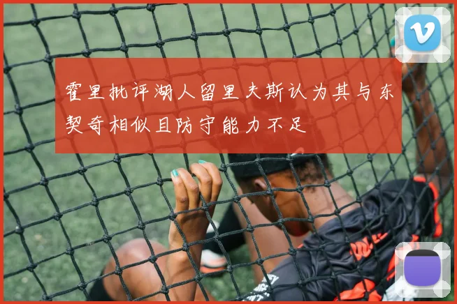 霍里批评湖人留里夫斯认为其与东契奇相似且防守能力不足