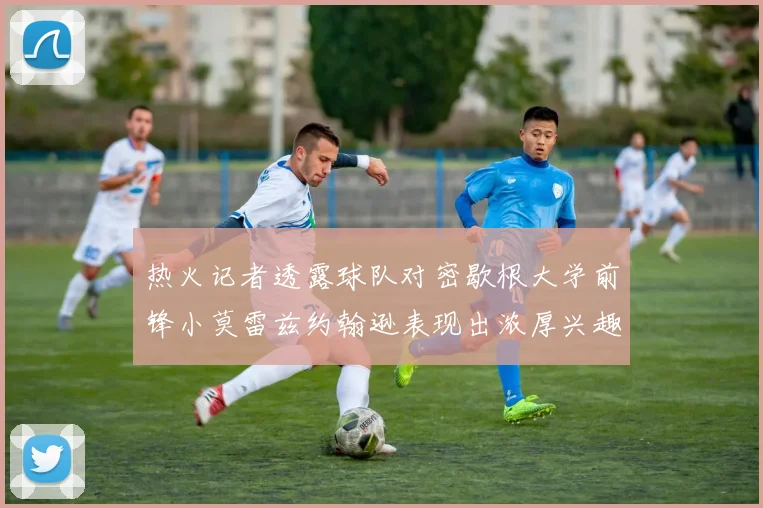 热火记者透露球队对密歇根大学前锋小莫雷兹约翰逊表现出浓厚兴趣